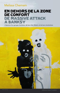 En dehors de la zone de confort. De Massive Attack à Banksy, l'histoire d'un groupe d'artistes, de l - Chemam Mélissa