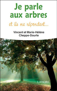 Je parle aux arbres et ils me répondent... - Cheppe-Dourte Vincent ; Cheppe-Dourte Marie-Hélène