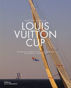 Histoire de la Louis Vuitton Cup - Chevalier François ; Troublé Bruno ; Bertrand John