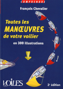 Toutes les manoeuvres de votre voilier en 300 illustrations - Chevalier François