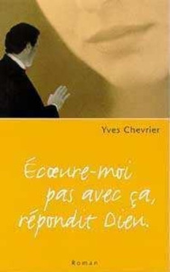 ECOEURE-MOI PAS AVEC CA. REPONDIT DIEU - CHEVRIER YVES