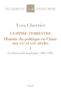 L'Empire terrestre - Histoire du politique en Chine aux XXe et XXIe siècles. Tome 1, Histoire du pol - Chevrier Yves