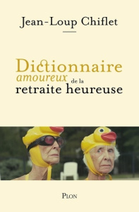 Dictionnaire amoureux de la retraite heureuse - Chiflet Jean-Loup ; Bouldouyre Alain