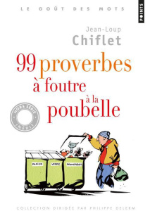 99 proverbes à foutre à la poubelle - Chiflet Jean-Loup ; Boll Dominique
