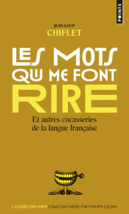 Les mots qui me font rire. Et autres cocasseries de la langue française - Chiflet Jean-Loup