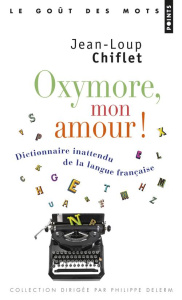 Oxymore, mon amour ! Dictionnaire inattendu de la langue française - Chiflet Jean-Loup