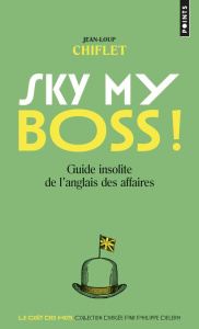 Sky my boss ! Ciel mon patron ! Guide insolite de l'anglais des affaires, Edition bilingue français- - Chiflet Jean-Loup