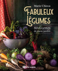Fabuleux légumes. 80 recettes de mon jardin - Chioca Marie