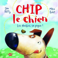 Chip le Chien. Les abeilles, ça pique ! - Petty Dev ; Boldt Mike ; Tamae-Bouhon Mathilde