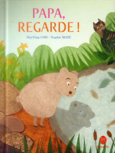 Papa, regarde ! - Chiu Hui-Ying ; Roze Sophie ; Yeh Chun-Liang