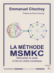 La méthode MSMKC. Réinventer la vente à l'ère du chaos numérique - Chochoy Emmanuel ; Azoulay Simon