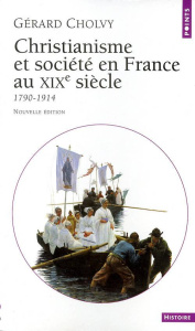 Christianisme et société en France au XIXe siècle. 1790-1914 - Cholvy Gérard