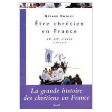 Être chrétien en France Tome 3 : Être chrétien en France au XIXe siècle 1790-1914 - Cholvy Gérard