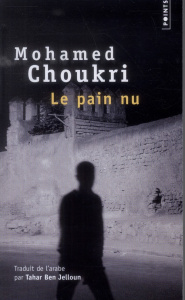 Le pain nu. Récit autobiographique - Choukri Mohamed ; Ben Jelloun Tahar