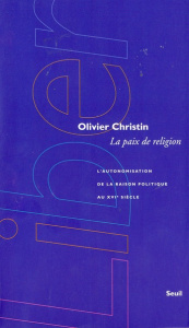 La paix de religion. L'autonomisation de la raison politique au XVIe siècle - Christin Olivier