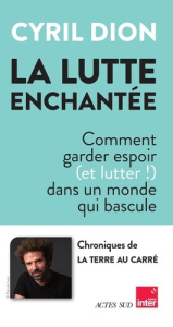 La lutte enchantée. Comment garder espoir (et lutter !) dans un monde qui bascule - Dion Cyril