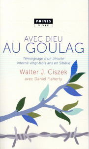 Avec Dieu au goulag. Témoignage d'un jésuite interné vingt-trois ans en Sibérie - Ciszek Walter ; Flaherty Daniel ; Pécheul Emilie ;
