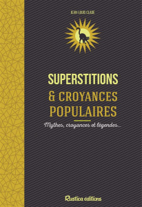 Superstitions et croyances populaires. Mythes, croyances et légendes... - Clade Jean-Louis