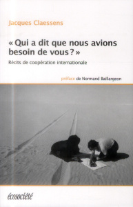 Qui a dit que nous avions besoin de vous ? Récits de coopération internationale - Claessens Jacques ; Baillargeon Normand ; Boelens