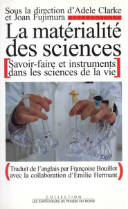 La matérialité des sciences. Savoir-faire et instruments dans les sciences de la vie - Clarke Adele ; Fujimura Joan ; Bouillot Françoise