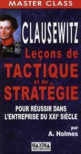 Clausewitz. Leçons de tactique et de stratégie pour réussir l'entreprise du XXIe siècle - Holmes Andrew ; Derville Stéphane