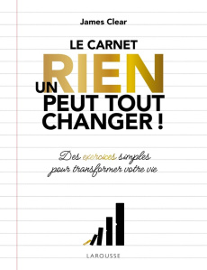 Le carnet un rien peut tout changer ! Des exercices simples pour transformer votre vie - Clear James ; Lafarge Danielle