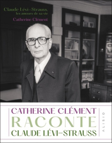 Claude Lévi-Strauss, les amours de sa vie - Clément Catherine