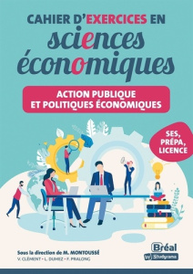 Cahier d'exercices en sciences économiques. Action publique et politiques économiques - Montoussé Marc ; Clément Vincent ; Dumez Lou ; Pra