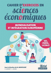 Cahier d'exercices en sciences économique. Mondialisation et intégration européenne - Montoussé Marc ; Clément Vincent ; Dumez Lou