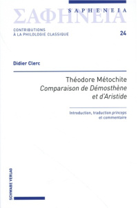 Théodore Métochite "Comparaison de Démosthène et d'Aristide". Introduction, traduction "princeps" et - Clerc Didier