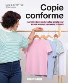 Copie conforme. La méthode de couture ultra simple pour cloner tous tes vêtements préférés - Grontec Emilie
