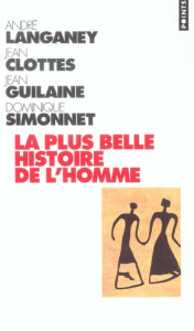 La plus belle histoire de l'homme. Comment la Terre devint humaine - Clottes Jean ; Guilaine Jean ; Langaney André ; Si