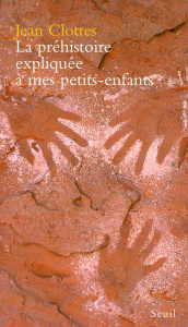 La Préhistoire expliquée à mes petits-enfants - Clottes Jean