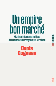 Un empire bon marché. Histoire et économie politique de la colonisation française, XIXe-XXIe siècle - Cogneau Denis