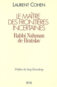 Le maître des frontières incertaines. Rabbi Nahman de Bratslav - Cohen Laurent ; Eisenberg Josy