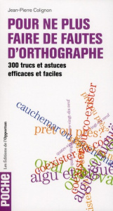 Pour ne plus faire de fautes d'orthographe. 300 trucs et astuces efficaces et faciles - Colignon Jean-Pierre