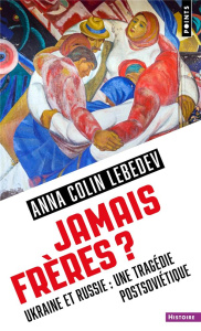 Jamais frères ? Ukraine et Russie : une tragédie postsoviétique - Colin Lebedev Anna