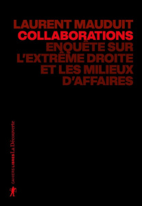 Collaborations. Enquête sur l'extrême droite et les milieux d'affaires - Mauduit Laurent