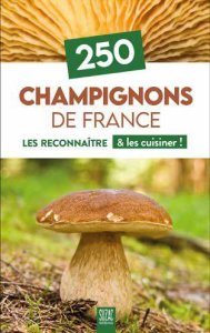 250 champignons de France. Les reconnaître & les cuisiner ! - COLLECTIF