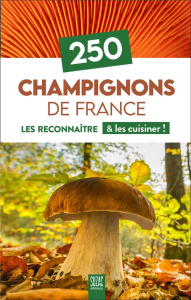 250 Champignons de France. Les reconnaître & les cuisiner ! - COLLECTIF