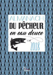 Almanach du pêcheur eau douce & mer. Edition 2018 - Luchesi Michel