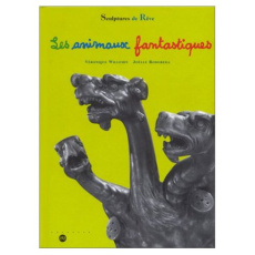 LES ANIMAUX FANTASTIQUES. Sculptures de rêve - Rodoreda Joëlle ; Willemin Véronique