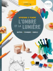 Apprendre à peindre l'ombre et la lumière. Matériel, techniques, conseils - COLLECTIF
