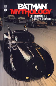 Batman Mythology : La Batmobile & autres véhicules - Collectif