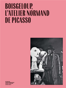 Boisgeloup, l'atelier normand de Picasso - Collectif