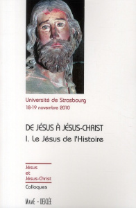 De Jésus à Jésus-Christ, le Jésus de l'Histoire. Actes du colloque de Strasbourg, 18-19 novembre 201 - COLLECTIF