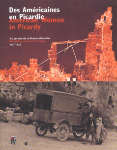 Des Américaines en Picardie : American women in Picardy. Au service de la France dévastée 1917-1924 - COLLECTIF