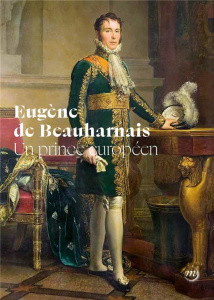 Eugène de Beauharnais. Un prince européen - Caude Elisabeth