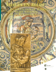 Images en relief. La collection de plaquettes du Musée national de la Renaissance - Bergbauer Bertrand ; Chédeau Catherine ; Crépin-Le