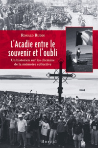 L'Acadie entre le souvenir et l'oubli. Un historien sur les chemins de la mémoire collective - Rudin Ronald